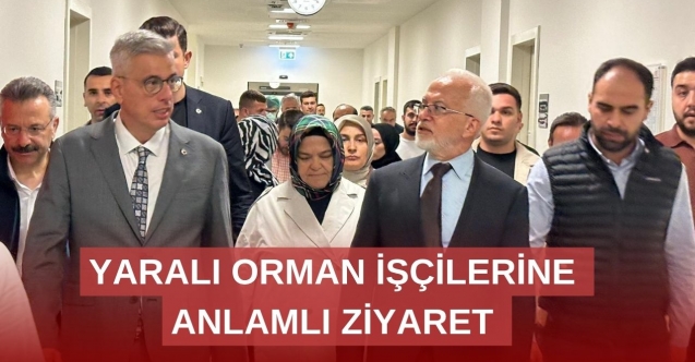 Prof. Dr. Ayşen Gürcan yaralı orman işçilerini ziyaret etti