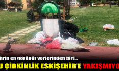 Bu çirkinlik Eskişehir'e yakışmıyor!