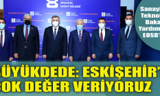 Büyükdede: Eskişehir’e çok değer veriyoruz