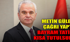Metin Güler'den çağrı: Bayram tatili kısa tutulsun!