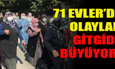 71 Evler'de olaylar gitgide büyüyor