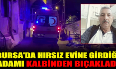 Bursa'da hırsız evine girdiği adamı kalbinden bıçakladı