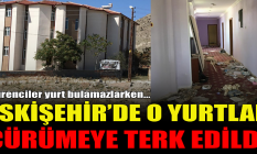 Eskişehir'de o yurtlar çürümeye terk edildi!
