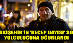 Eskişehir'in 'Recep Dayısı' son yolculuğuna uğurlandı