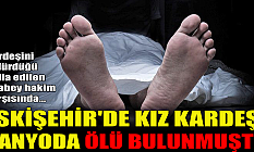 Eskişehir'de kız kardeşi banyoda ölü bulunmuştu