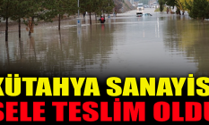 Kütahya sanayisi sele teslim oldu!