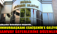 Eskişehir'e Cumhurbaşkanı geliyor! Tramvay saatleri düzenlendi!