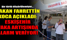 Bakan Fahrettin Koca açıkladı: Eskişehir vaka artışında alarm veriyor!