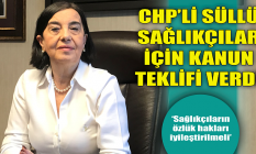 CHP'li Süllü sağlıkçılar için kanun teklifi verdi!