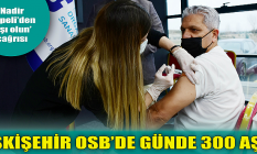 Eskişehir OSB'de günde 300 korona aşısı yapılıyor!