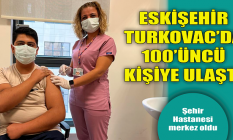 Eskişehir TURKOVAC'da 100'üncü kişiye ulaştı!