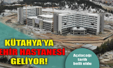 Kütahya'ya Şehir Hastanesi geliyor!