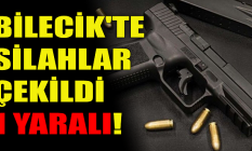 Bilecik'te silahlar çekildi: 1 yaralı!