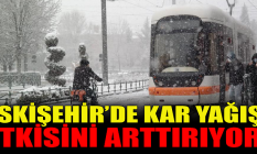 Eskişehir'de kar yağışı etkisini arttırıyor!
