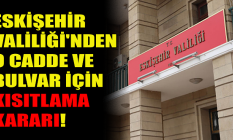 Eskişehir Valiliği'nden o cadde ve bulvar için kısıtlama kararı!