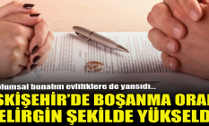 Eskişehir'de boşanma oranı belirgin şekilde arttı!