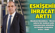 Eskişehir ihracatı arttı