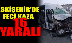 Eskişehir'de feci kaza: 16 yaralı var!