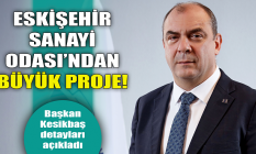 Eskişehir Sanayi Odası'ndan büyük proje!