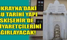 Ukrayna'daki tarihi yapı Eskişehir'de!