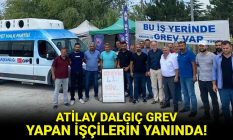 Atilay Dalgıç grev yapan işçilerin yanında!