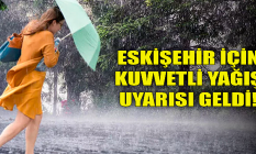Eskişehir için kuvvetli yağış uyarısı!
