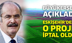 Büyükerşen açıkladı: Eskişehir'deki o proje iptal oldu!