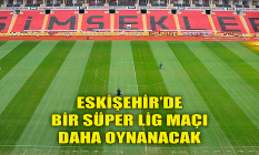 Eskişehir'de bir Süper Lig maçı daha oynanacak!