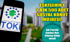 Eskişehir'e 2 bin 500 adet sosyal konut müjdesi!