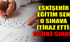 Eskişehir Eğitim Sen o sınava itiraz etti!