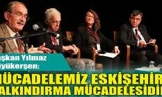 Yılmaz Büyükerşen: Mücadelemiz Eskişehir'i kalkındırma mücadelesidir!