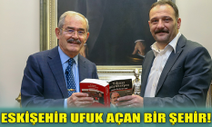 Erkin'den Büyükerşen'e: Eskişehir ufuk açan bir şehir!