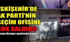 Eskişehir'de AK Parti'nin seçim ofisine şok saldırı!