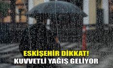 Eskişehir dikkat! Kuvvetli yağış geliyor