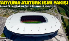 Mehmet Ektaş: Stadyuma Atatürk ismi yakışır!
