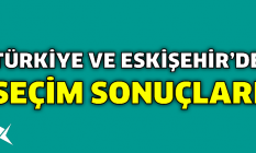Türkiye ve Eskişehir'de seçim sonuçları
