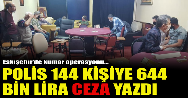 Eskişehir#039;de kumar oynayan 144 kişiye 644 bin lira ceza