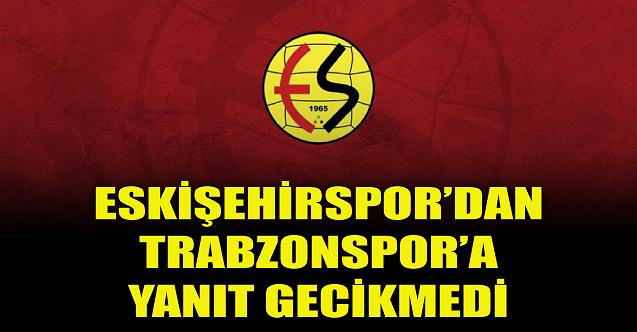 Eskişehirspordan Trabzonspora yanıt gecikmedi