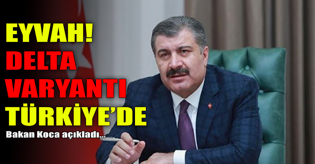 Eyvah! Delta Varyantı Türkiye#039;de!