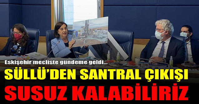 Süllü#039;den santral çıkışı: Susuz kalabiliriz!