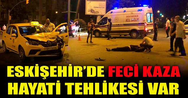 Eskişehir#039;de feci kaza! Taksi ile otomobil çarpıştı!