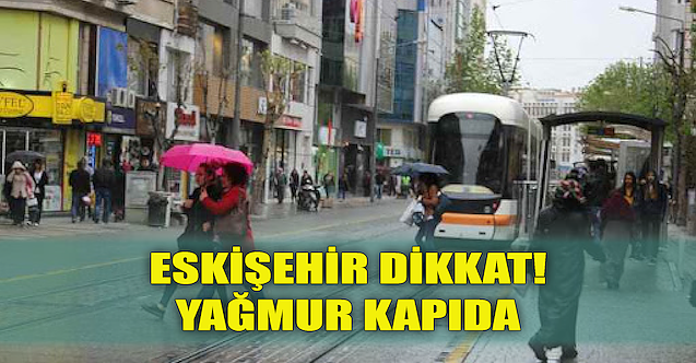 Eskişehir dikkat! Yağmur kapıda...
