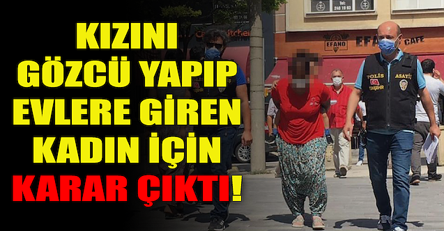 Kızını gözcü yapıp evlere giren kadın için karar çıktı!