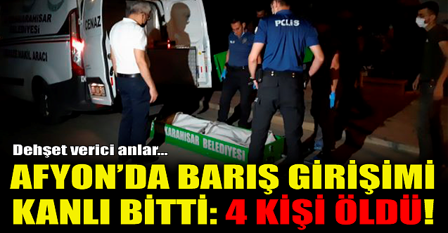 Afyonkarahisar#039;da barış girişimi kanlı bitti: 4 ölü!