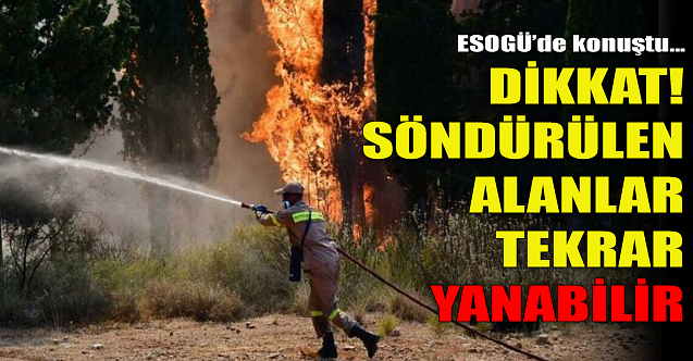 Dikkat! Söndürülen alanlar yine yanabilir!
