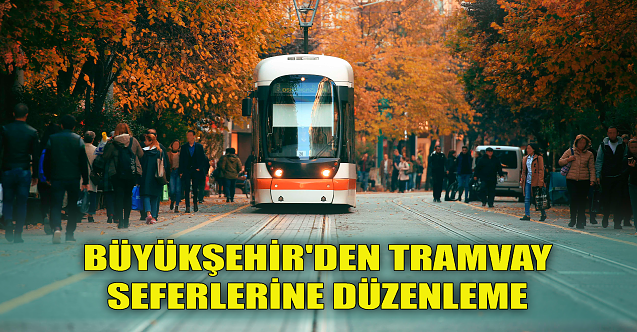 Büyükşehir#039;den tramvay seferlerine düzenleme