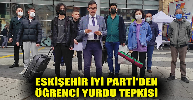 Eskişehir İYİ Parti#039;den öğrenci yurdu tepkisi