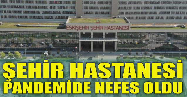 Şehir Hastanesi pandemide nefes oldu