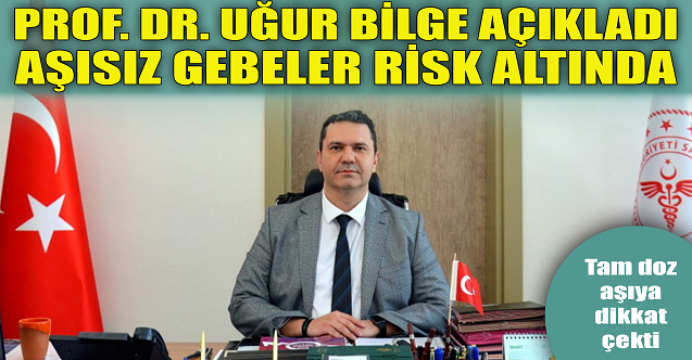 Uğur Bilge açıkladı: Aşısız gebeler risk altında!