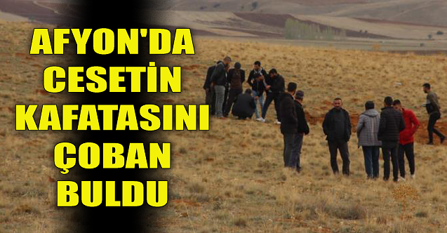 Afyon#039;da cesetin kafatasını çoban buldu